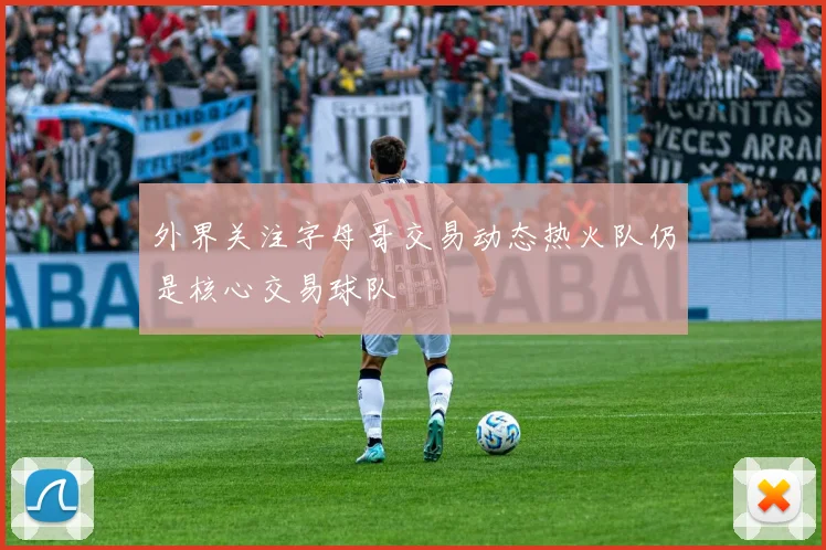 外界关注字母哥交易动态热火队仍是核心交易球队